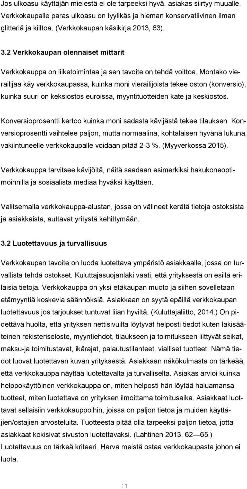 Montako vierailijaa käy verkkokaupassa, kuinka moni vierailijoista tekee oston (konversio), kuinka suuri on keksiostos euroissa, myyntituotteiden kate ja keskiostos.