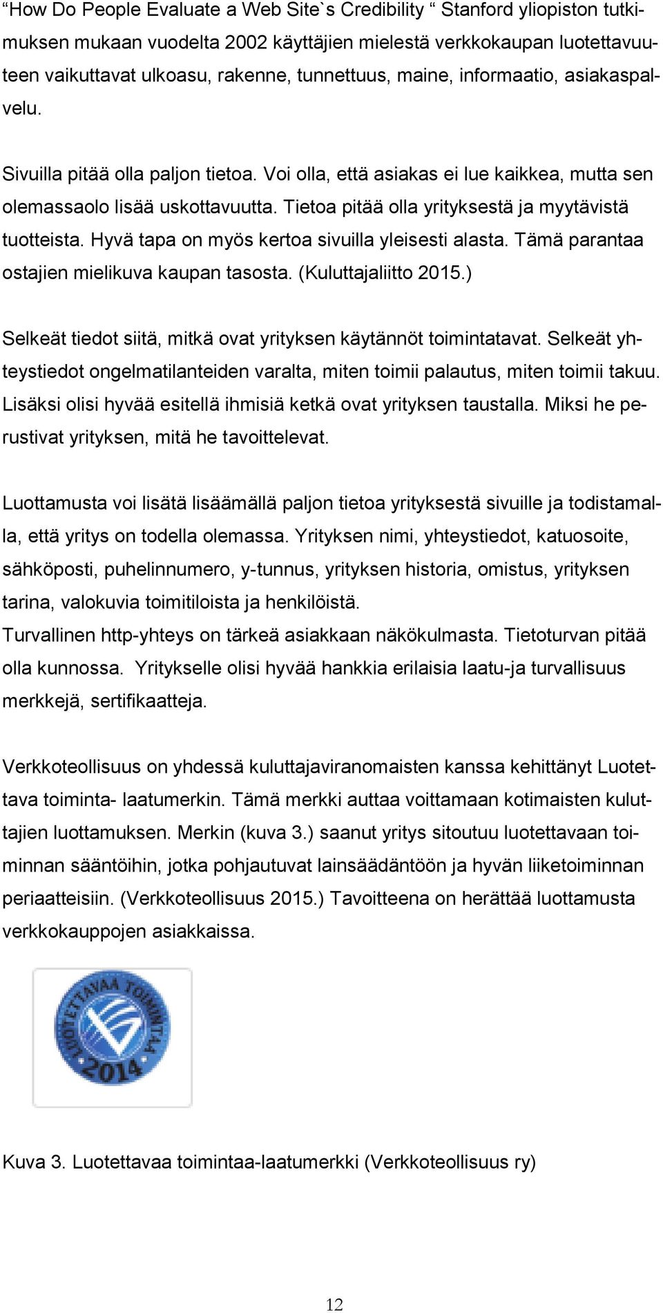 Tietoa pitää olla yrityksestä ja myytävistä tuotteista. Hyvä tapa on myös kertoa sivuilla yleisesti alasta. Tämä parantaa ostajien mielikuva kaupan tasosta. (Kuluttajaliitto 2015.