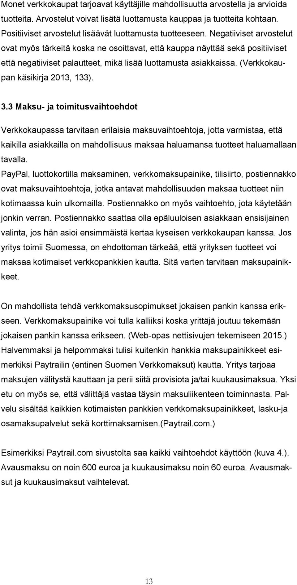 Negatiiviset arvostelut ovat myös tärkeitä koska ne osoittavat, että kauppa näyttää sekä positiiviset että negatiiviset palautteet, mikä lisää luottamusta asiakkaissa.