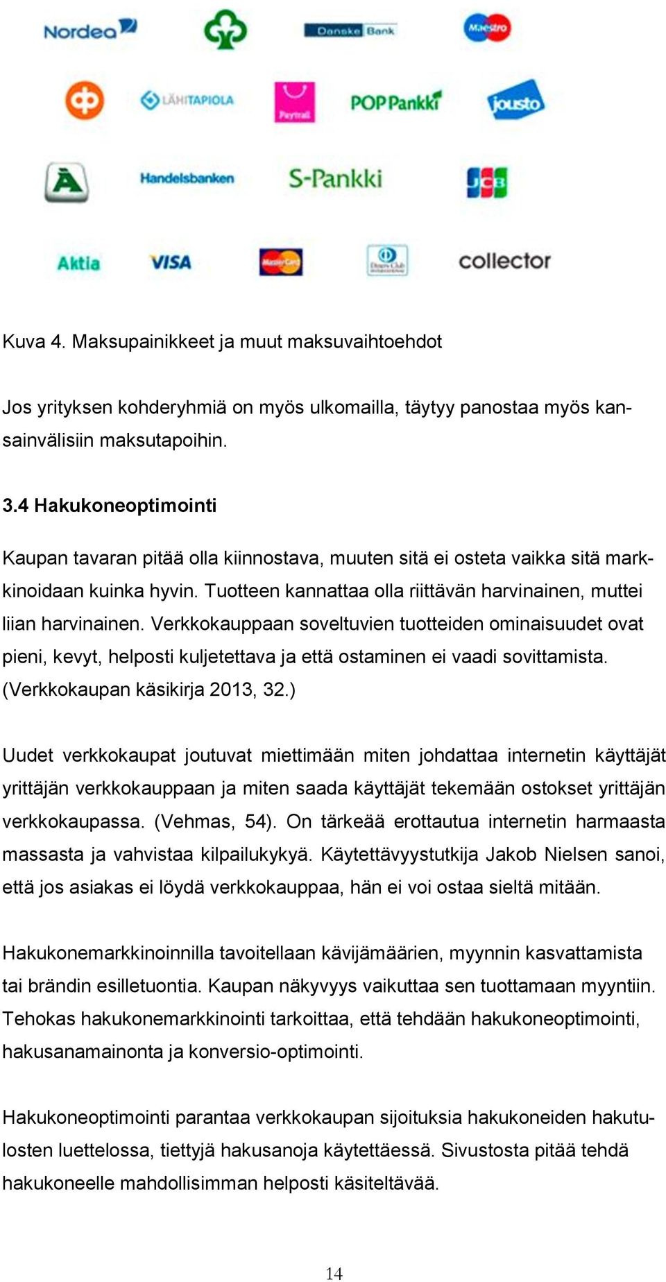 Verkkokauppaan soveltuvien tuotteiden ominaisuudet ovat pieni, kevyt, helposti kuljetettava ja että ostaminen ei vaadi sovittamista. (Verkkokaupan käsikirja 2013, 32.