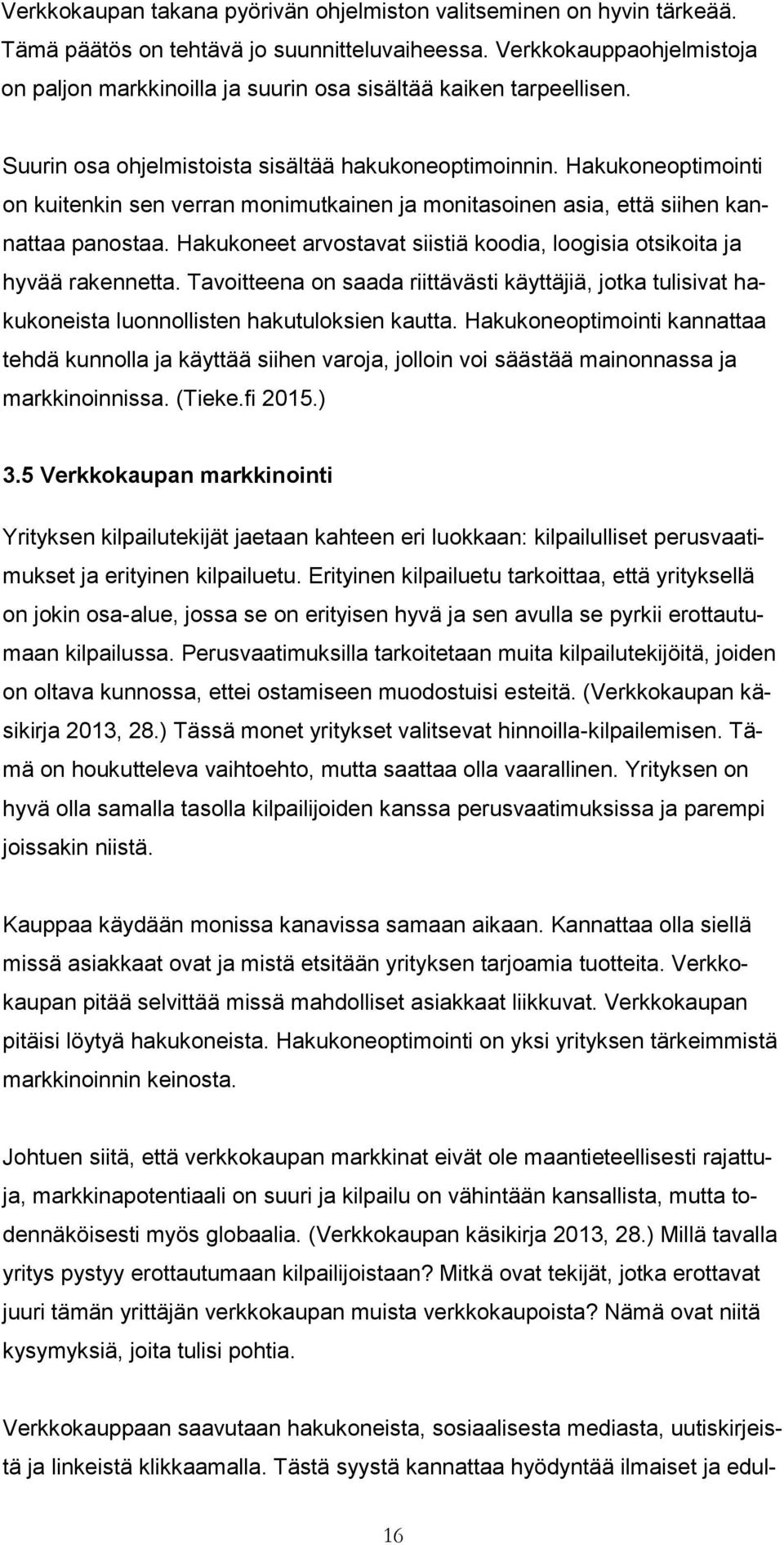 Hakukoneoptimointi on kuitenkin sen verran monimutkainen ja monitasoinen asia, että siihen kannattaa panostaa. Hakukoneet arvostavat siistiä koodia, loogisia otsikoita ja hyvää rakennetta.