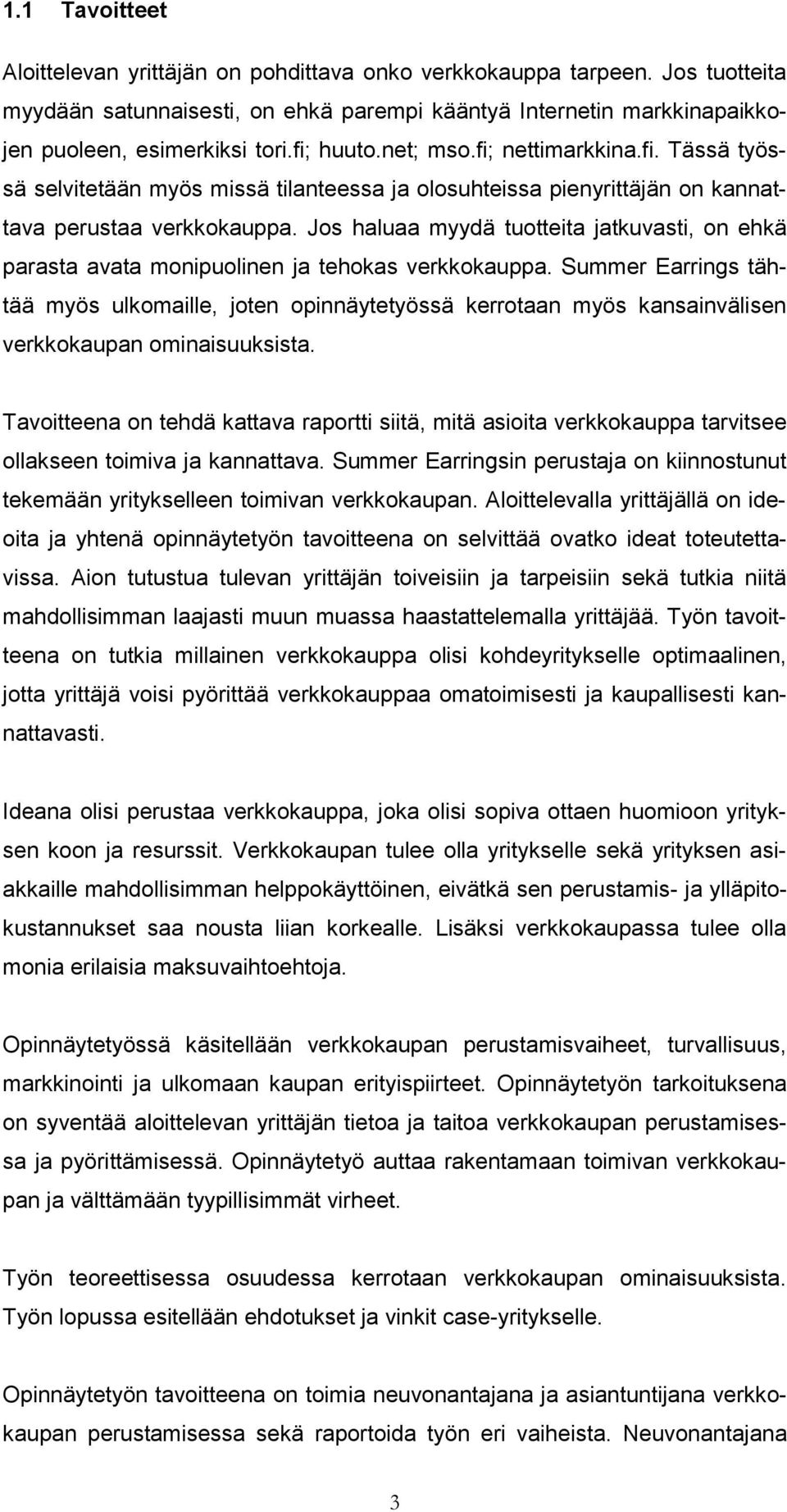 Jos haluaa myydä tuotteita jatkuvasti, on ehkä parasta avata monipuolinen ja tehokas verkkokauppa.