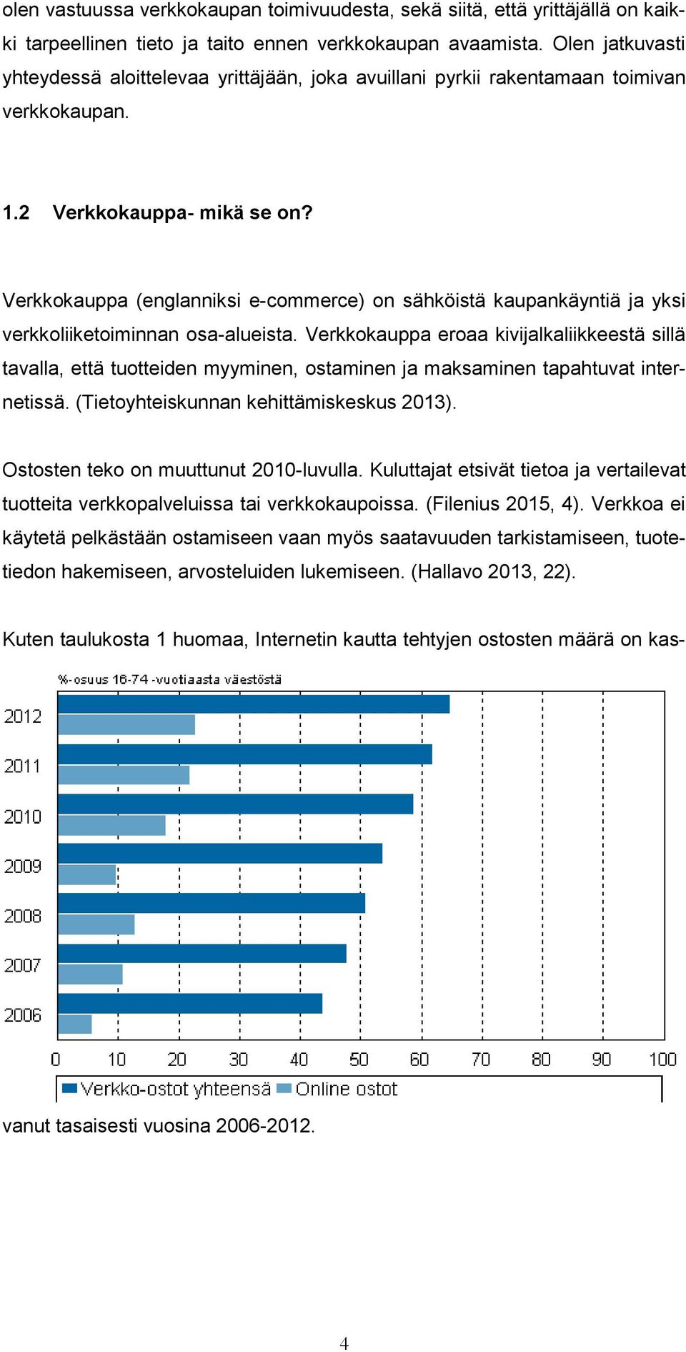 Verkkokauppa (englanniksi e-commerce) on sähköistä kaupankäyntiä ja yksi verkkoliiketoiminnan osa-alueista.