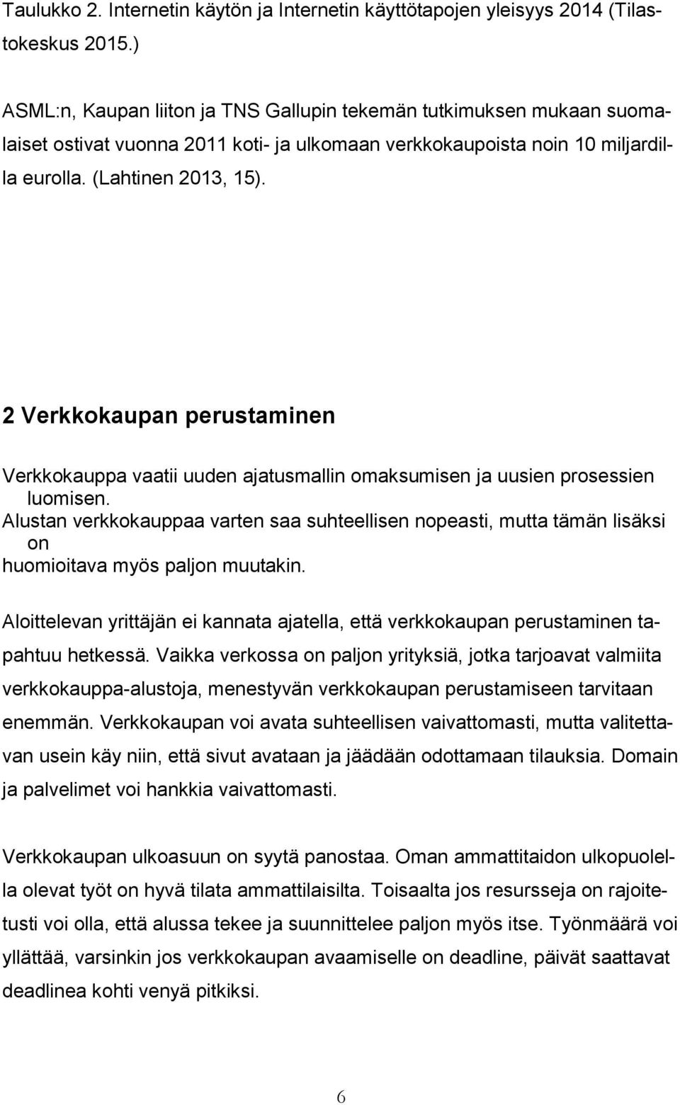 2 Verkkokaupan perustaminen Verkkokauppa vaatii uuden ajatusmallin omaksumisen ja uusien prosessien luomisen.