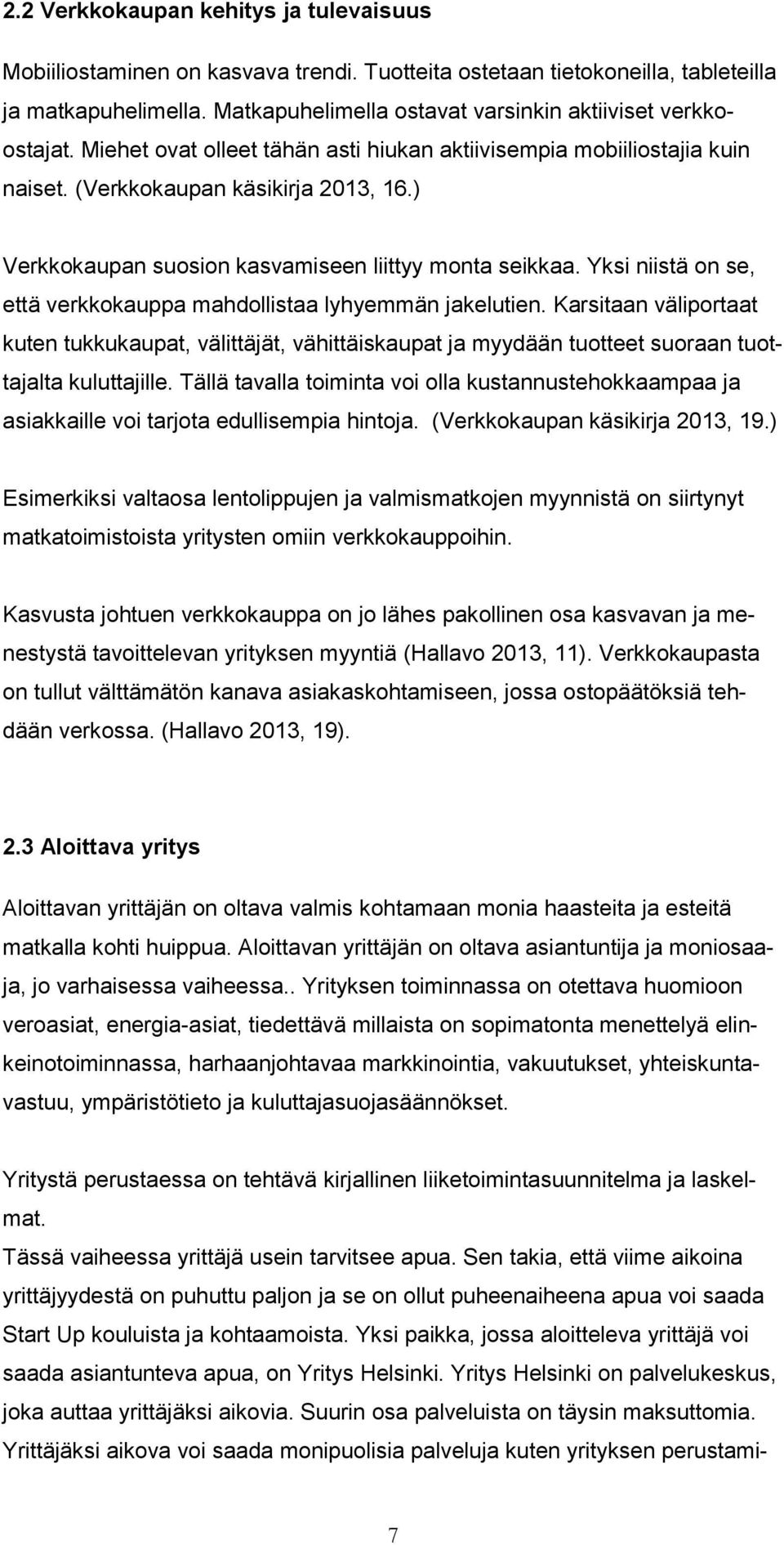 ) Verkkokaupan suosion kasvamiseen liittyy monta seikkaa. Yksi niistä on se, että verkkokauppa mahdollistaa lyhyemmän jakelutien.