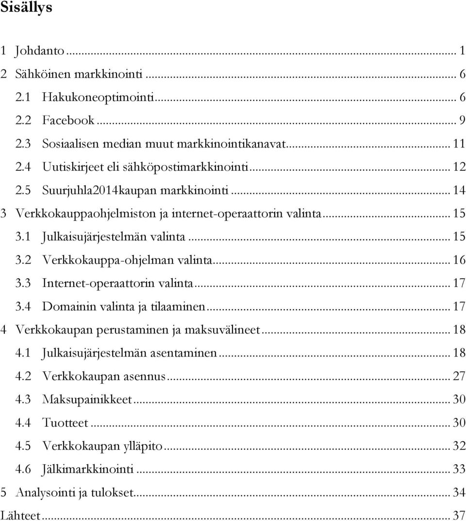 1 Julkaisujärjestelmän valinta... 15 3.2 Verkkokauppa-ohjelman valinta... 16 3.3 Internet-operaattorin valinta... 17 3.4 Domainin valinta ja tilaaminen.