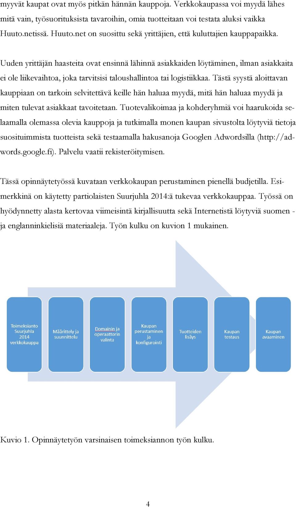 Uuden yrittäjän haasteita ovat ensinnä lähinnä asiakkaiden löytäminen, ilman asiakkaita ei ole liikevaihtoa, joka tarvitsisi taloushallintoa tai logistiikkaa.