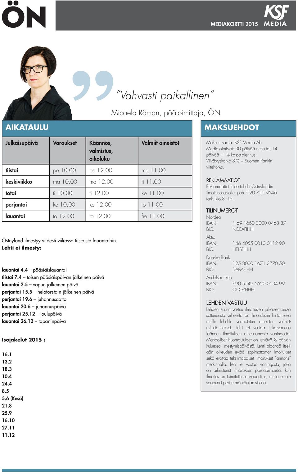 Lehti ei ilmesty: lauantai. pääsiäislauantai tiistai 7. toisen pääsiäispäivän jälkeinen päivä lauantai 2. vapun jälkeinen päivä perjantai 1. helatorstain jälkeinen päivä perjantai 19.