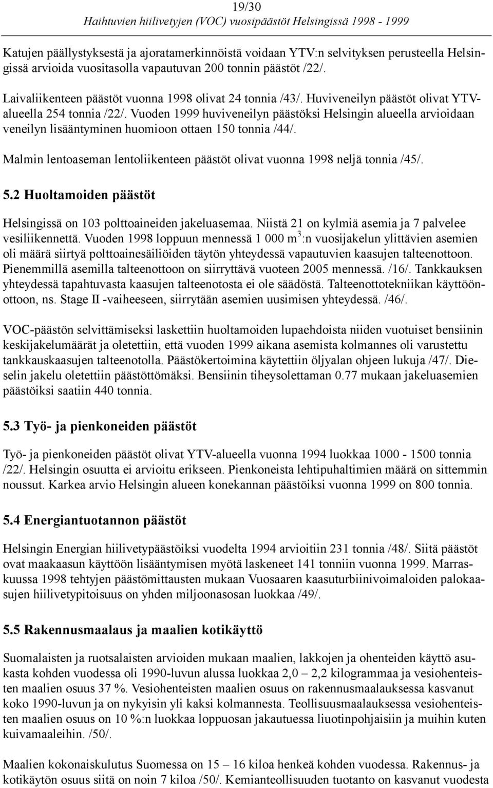 Vuoden 1999 huviveneilyn päästöksi Helsingin alueella arvioidaan veneilyn lisääntyminen huomioon ottaen 150 tonnia /44/.