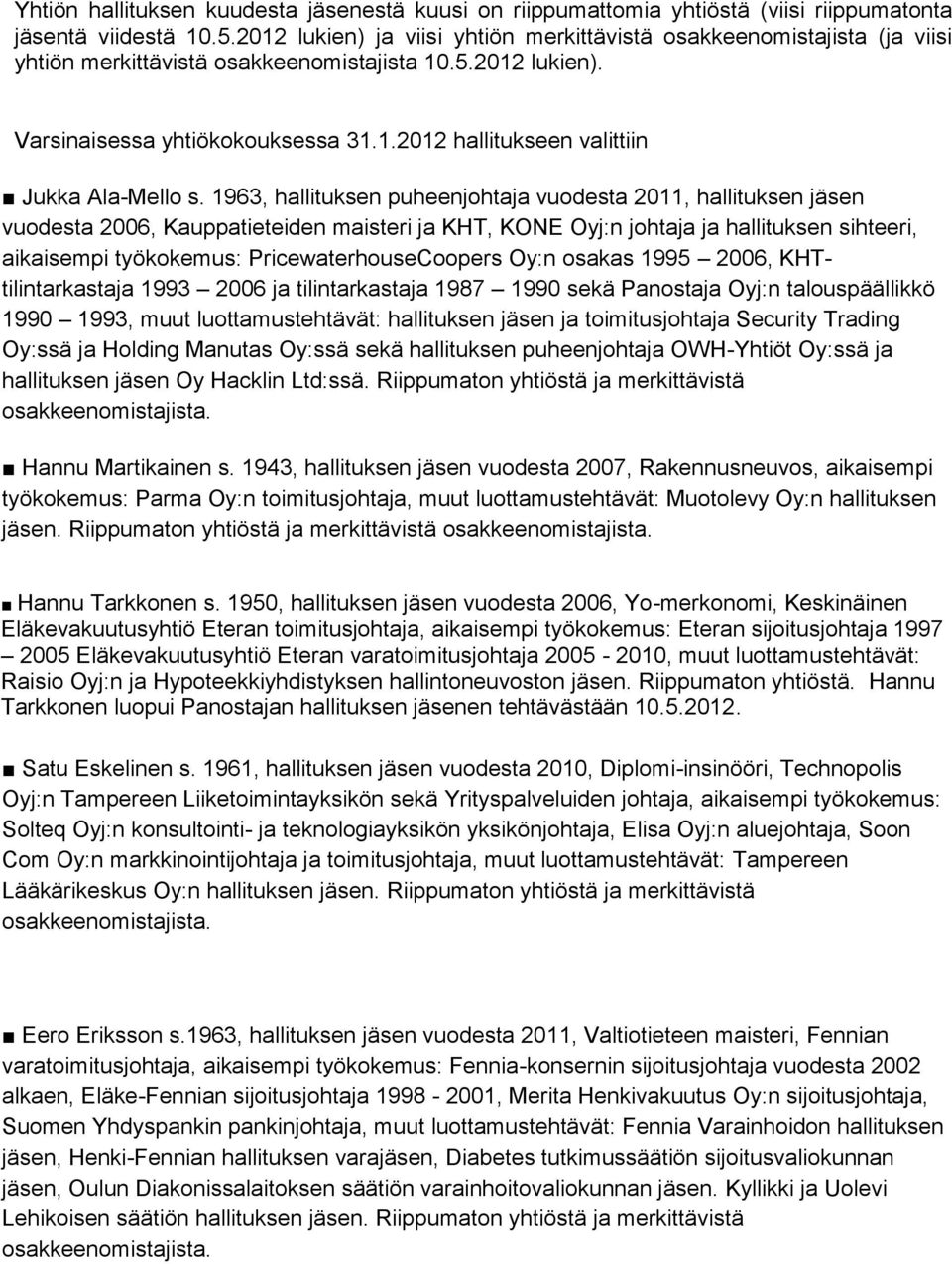 1963, hallituksen puheenjohtaja vuodesta 2011, hallituksen jäsen vuodesta 2006, Kauppatieteiden maisteri ja KHT, KONE Oyj:n johtaja ja hallituksen sihteeri, aikaisempi työkokemus: