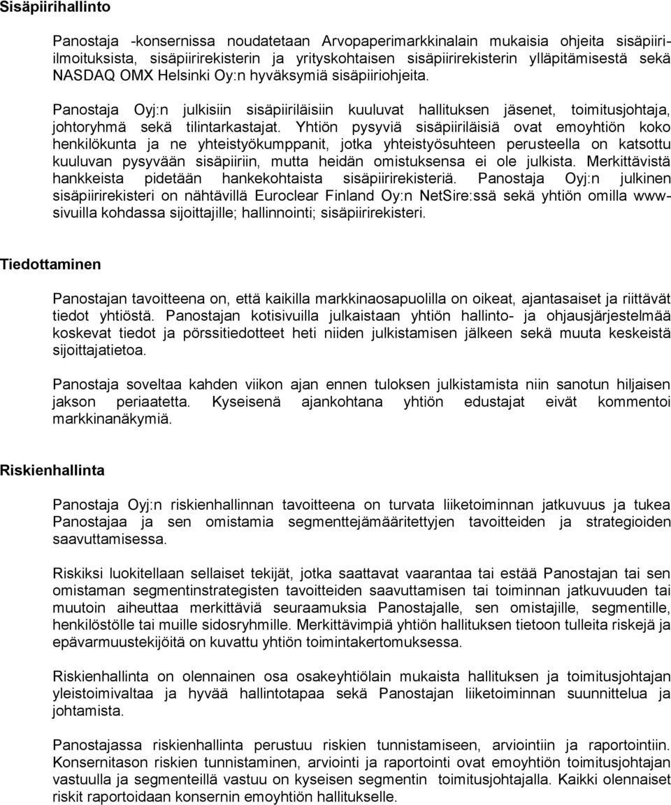 Yhtiön pysyviä sisäpiiriläisiä ovat emoyhtiön koko henkilökunta ja ne yhteistyökumppanit, jotka yhteistyösuhteen perusteella on katsottu kuuluvan pysyvään sisäpiiriin, mutta heidän omistuksensa ei