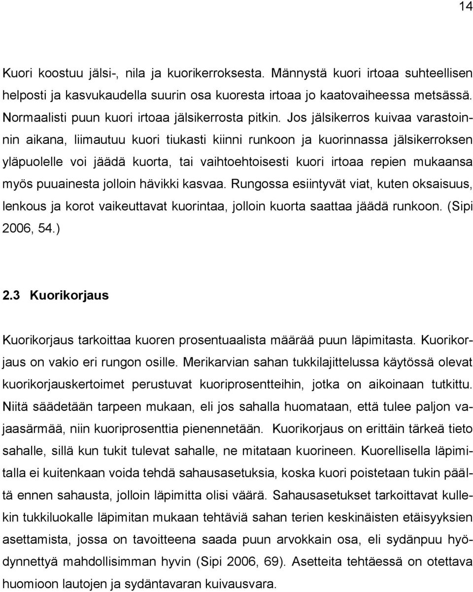 Jos jälsikerros kuivaa varastoinnin aikana, liimautuu kuori tiukasti kiinni runkoon ja kuorinnassa jälsikerroksen yläpuolelle voi jäädä kuorta, tai vaihtoehtoisesti kuori irtoaa repien mukaansa myös