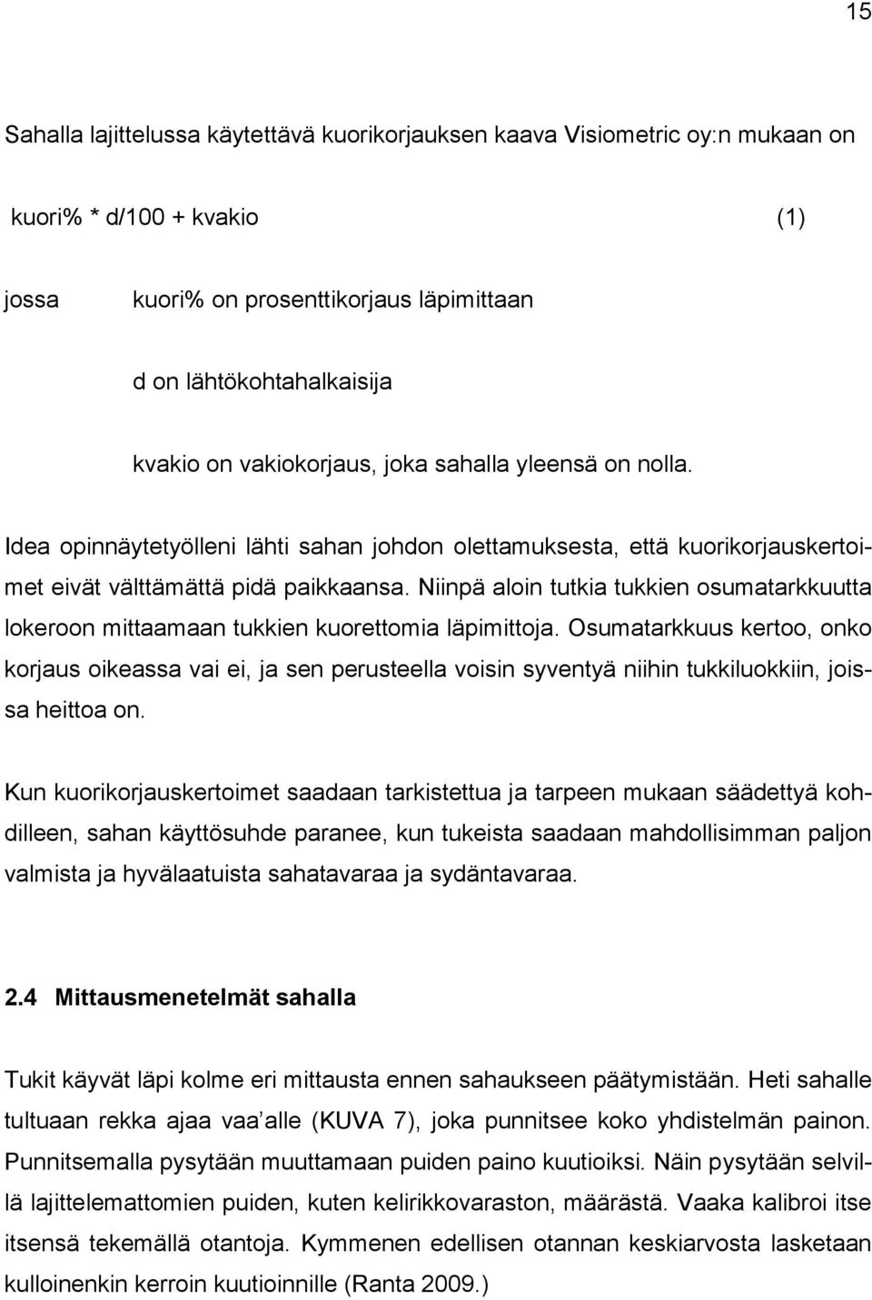 Niinpä aloin tutkia tukkien osumatarkkuutta lokeroon mittaamaan tukkien kuorettomia läpimittoja.