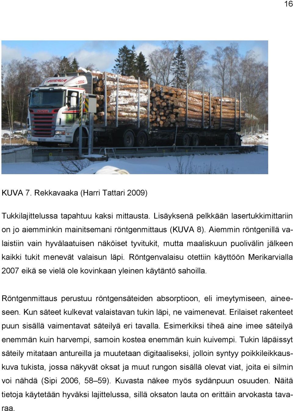 Röntgenvalaisu otettiin käyttöön Merikarvialla 2007 eikä se vielä ole kovinkaan yleinen käytäntö sahoilla. Röntgenmittaus perustuu röntgensäteiden absorptioon, eli imeytymiseen, aineeseen.