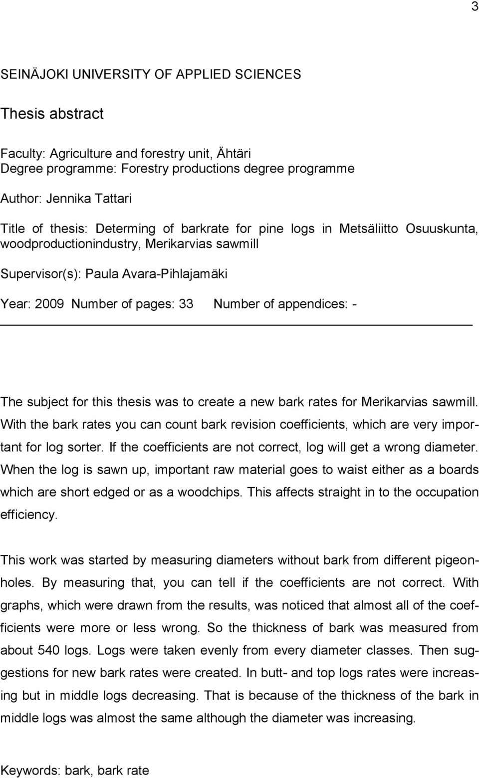 appendices: - The subject for this thesis was to create a new bark rates for Merikarvias sawmill. With the bark rates you can count bark revision coefficients, which are very important for log sorter.