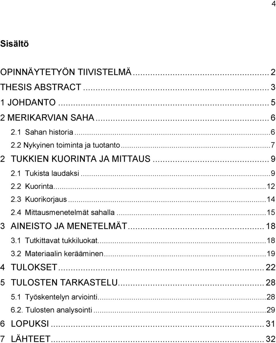 4 Mittausmenetelmät sahalla... 15 3 AINEISTO JA MENETELMÄT... 18 3.1 Tutkittavat tukkiluokat... 18 3.2 Materiaalin kerääminen.