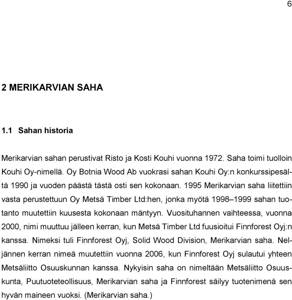 1995 Merikarvian saha liitettiin vasta perustettuun Oy Metsä Timber Ltd:hen, jonka myötä 1998 1999 sahan tuotanto muutettiin kuusesta kokonaan mäntyyn.