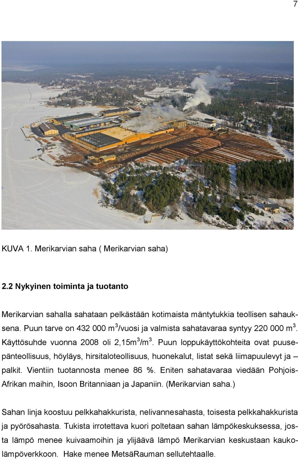 Puun loppukäyttökohteita ovat puusepänteollisuus, höyläys, hirsitaloteollisuus, huonekalut, listat sekä liimapuulevyt ja palkit. Vientiin tuotannosta menee 86 %.