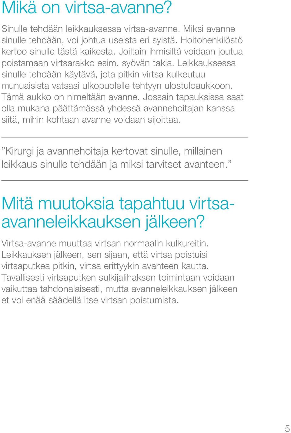 Leikkauksessa sinulle tehdään käytävä, jota pitkin virtsa kulkeutuu munuaisista vatsasi ulkopuolelle tehtyyn ulostuloaukkoon. Tämä aukko on nimeltään avanne.