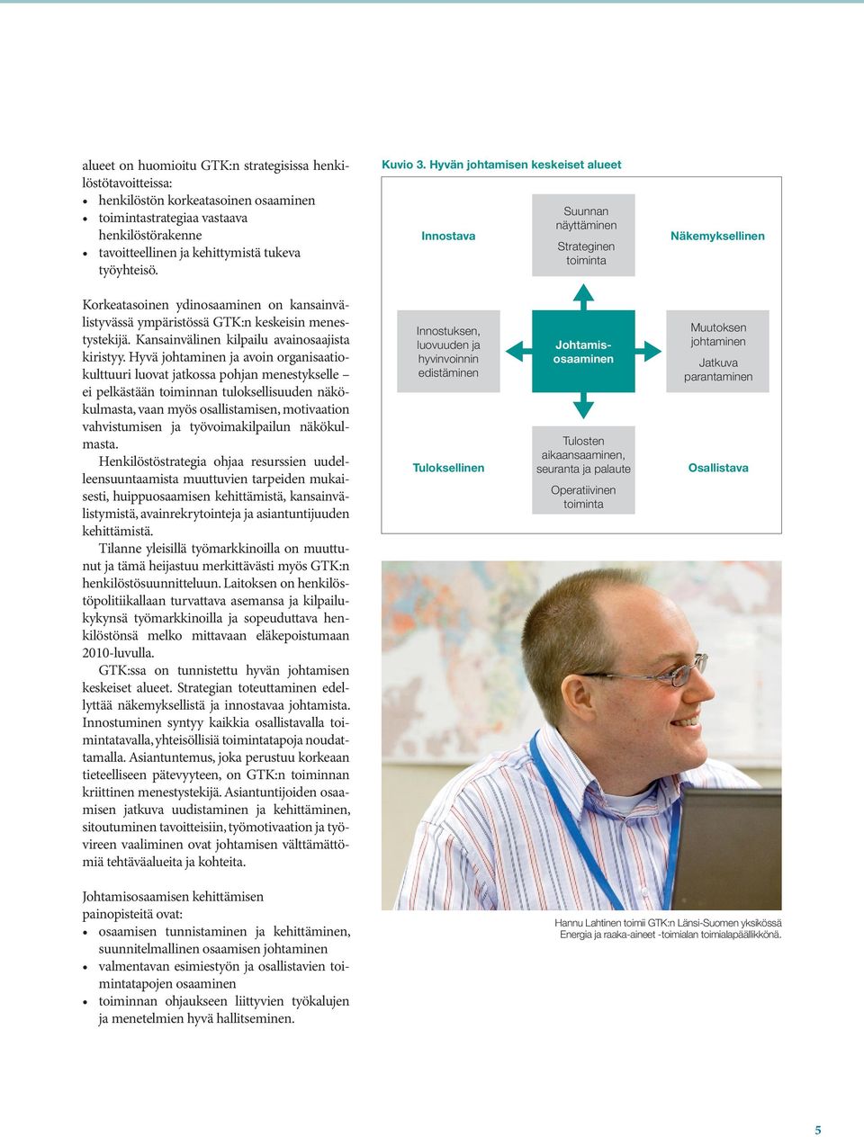 Hyvän johtamisen keskeiset alueet Innostava Suunnan näyttäminen Strateginen toiminta Näkemyksellinen Korkeatasoinen ydinosaaminen on kansainvälistyvässä ympäristössä GTK:n keskeisin menestystekijä.