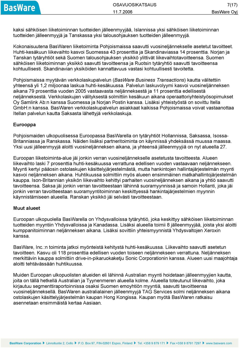 Huhti-kesäkuun liikevaihto kasvoi Suomessa 43 prosenttia ja Skandinaviassa 14 prosenttia. Norjan ja Tanskan tytäryhtiöt sekä Suomen talousohjauksen yksikkö ylittivät liikevaihtotavoitteensa.