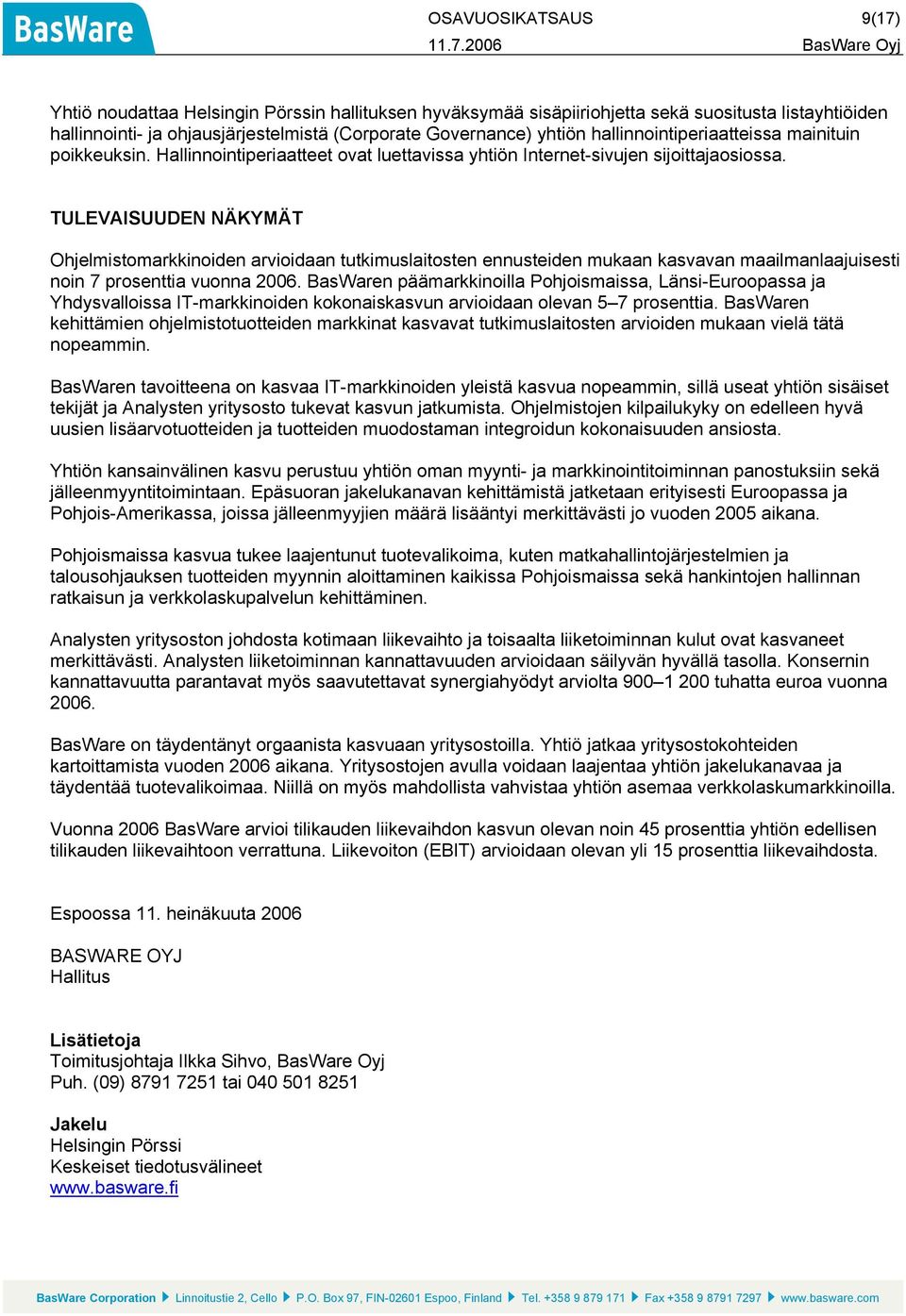 TULEVAISUUDEN NÄKYMÄT Ohjelmistomarkkinoiden arvioidaan tutkimuslaitosten ennusteiden mukaan kasvavan maailmanlaajuisesti noin 7 prosenttia vuonna 2006.