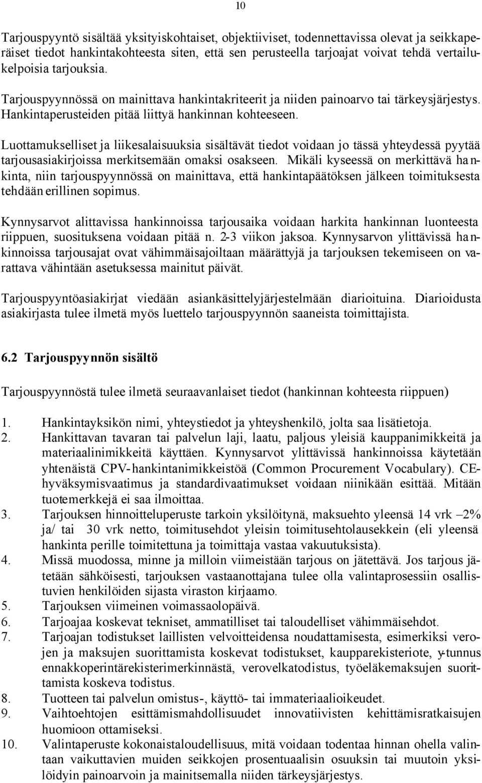 Luottamukselliset ja liikesalaisuuksia sisältävät tiedot voidaan jo tässä yhteydessä pyytää tarjousasiakirjoissa merkitsemään omaksi osakseen.