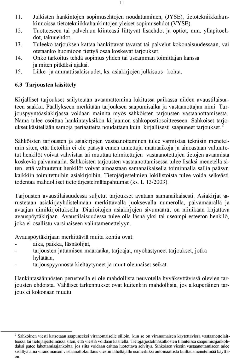 Tuleeko tarjouksen kattaa hankittavat tavarat tai palvelut kokonaisuudessaan, vai otetaanko huomioon tiettyä osaa koskevat tarjoukset. 14.