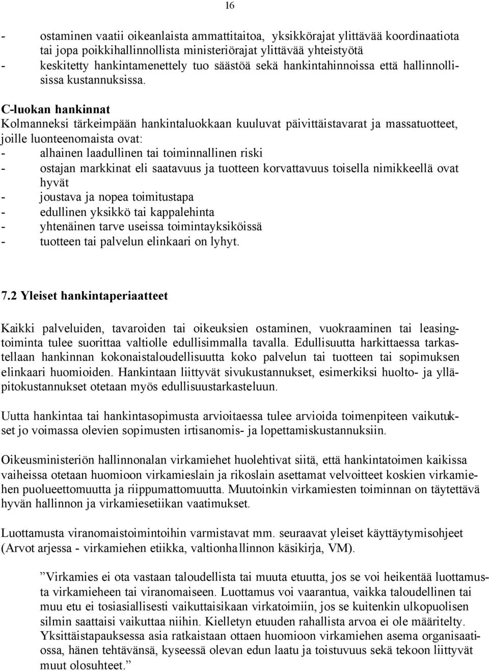 C-luokan hankinnat Kolmanneksi tärkeimpään hankintaluokkaan kuuluvat päivittäistavarat ja massatuotteet, joille luonteenomaista ovat: - alhainen laadullinen tai toiminnallinen riski - ostajan