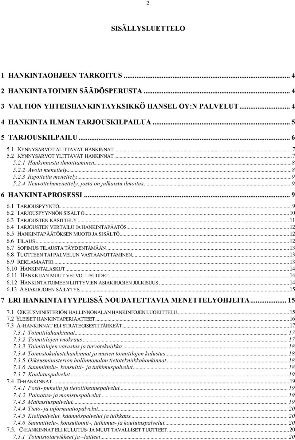 ..9 6 HANKINTAPROSESSI... 9 6.1 TARJOUSPYYNTÖ...9 6.2 TARJOUSPYYNNÖN SISÄLT Ö...10 6.3 TARJOUSTEN KÄSITTELY...11 6.4 TARJOUSTEN VERTAILU JA HANKINTAPÄÄTÖS...12 6.5 HANKINTAPÄÄTÖKSEN MUOTO JA SISÄLTÖ.