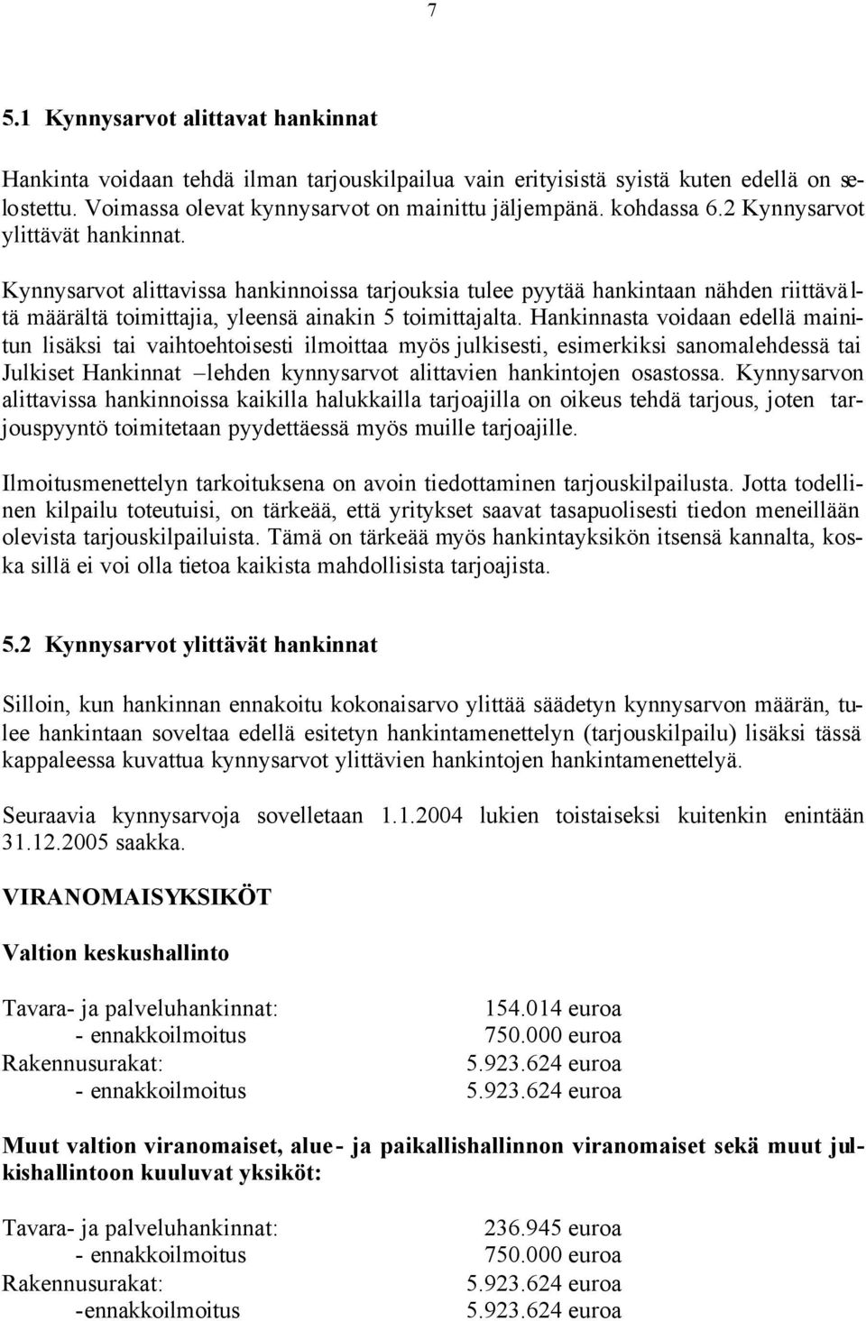 Hankinnasta voidaan edellä mainitun lisäksi tai vaihtoehtoisesti ilmoittaa myös julkisesti, esimerkiksi sanomalehdessä tai Julkiset Hankinnat lehden kynnysarvot alittavien hankintojen osastossa.