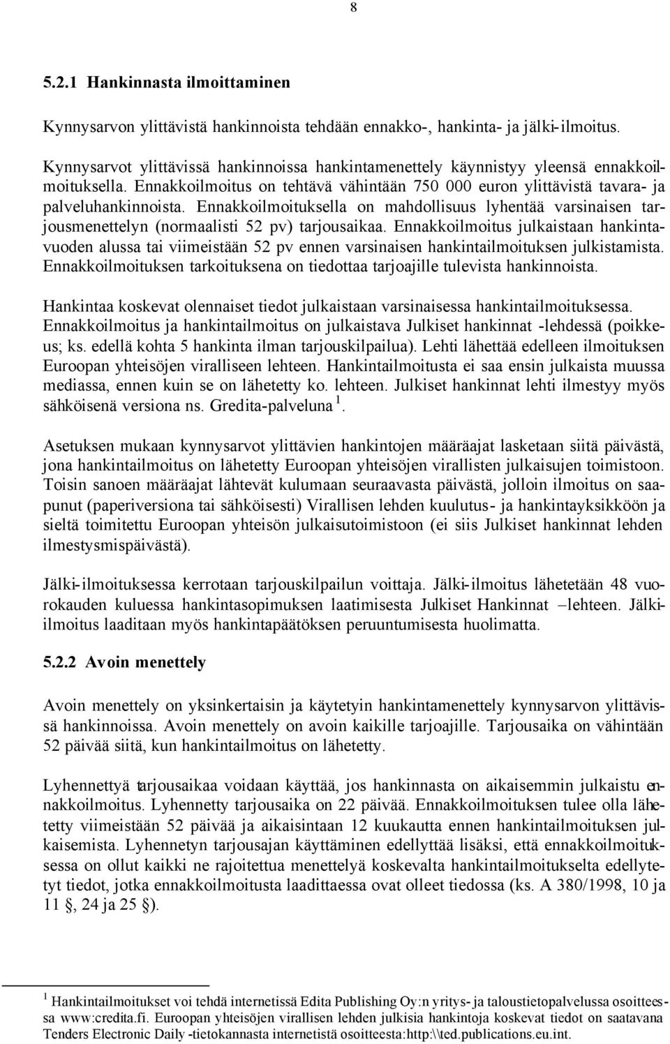 Ennakkoilmoituksella on mahdollisuus lyhentää varsinaisen tarjousmenettelyn (normaalisti 52 pv) tarjousaikaa.