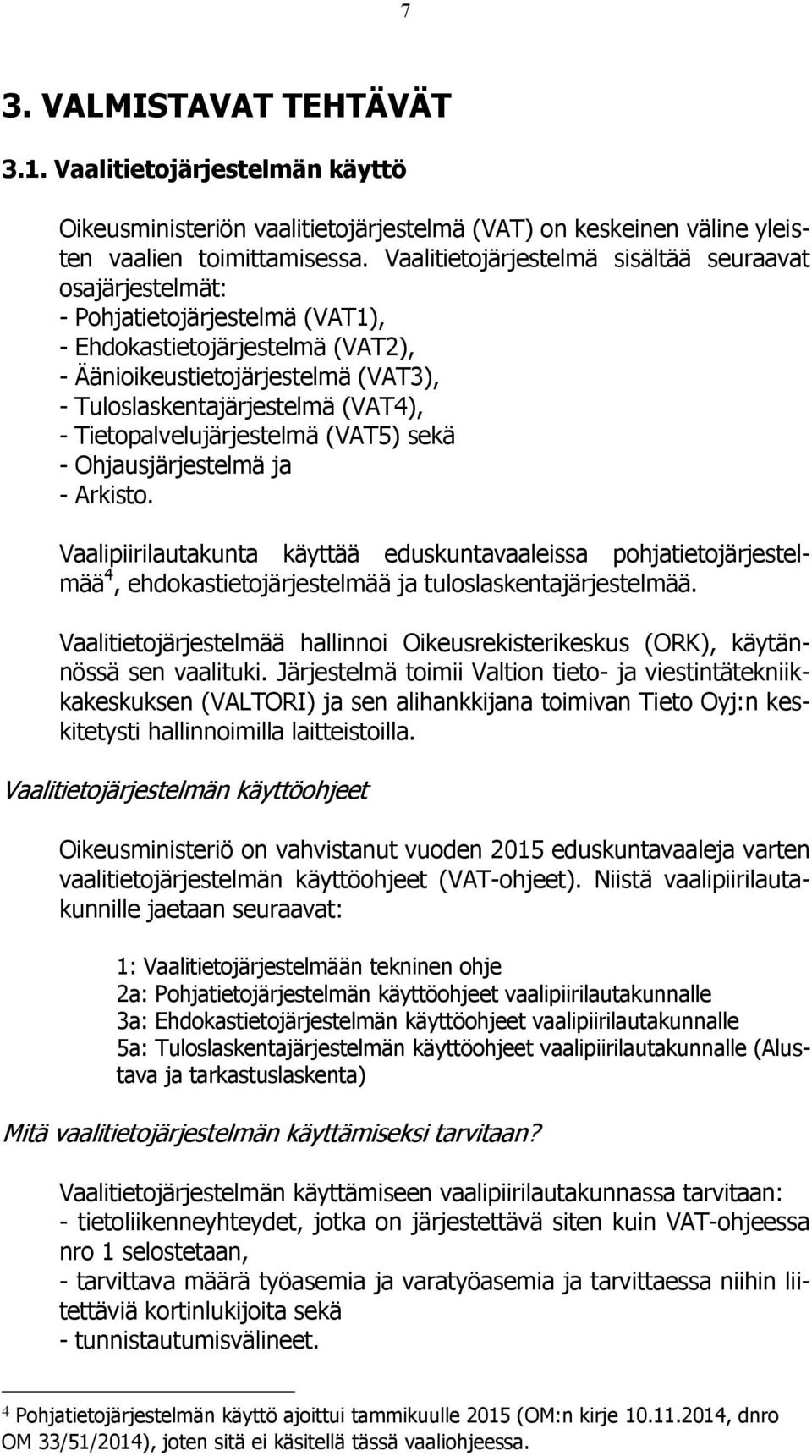 Tietopalvelujärjestelmä (VAT5) sekä - Ohjausjärjestelmä ja - Arkisto. Vaalipiirilautakunta käyttää eduskuntavaaleissa pohjatietojärjestelmää 4, ehdokastietojärjestelmää ja tuloslaskentajärjestelmää.