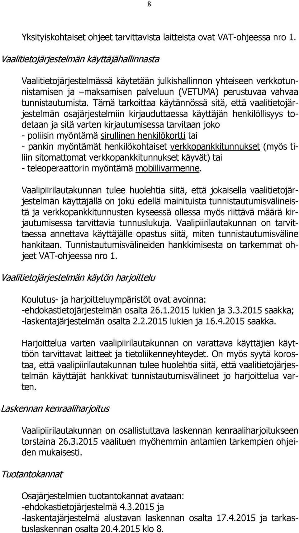 Tämä tarkoittaa käytännössä sitä, että vaalitietojärjestelmän osajärjestelmiin kirjauduttaessa käyttäjän henkilöllisyys todetaan ja sitä varten kirjautumisessa tarvitaan joko - poliisin myöntämä