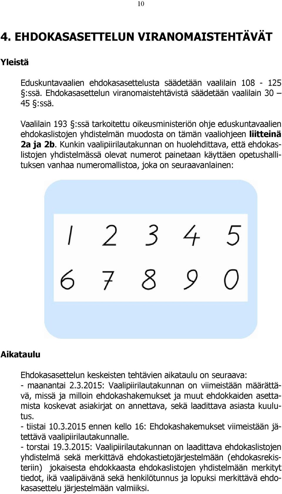 Kunkin vaalipiirilautakunnan on huolehdittava, että ehdokaslistojen yhdistelmässä olevat numerot painetaan käyttäen opetushallituksen vanhaa numeromallistoa, joka on seuraavanlainen: Aikataulu