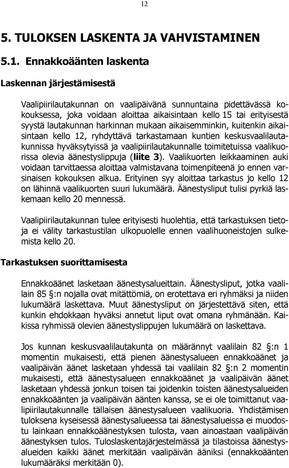 vaalipiirilautakunnalle toimitetuissa vaalikuorissa olevia äänestyslippuja (liite 3).