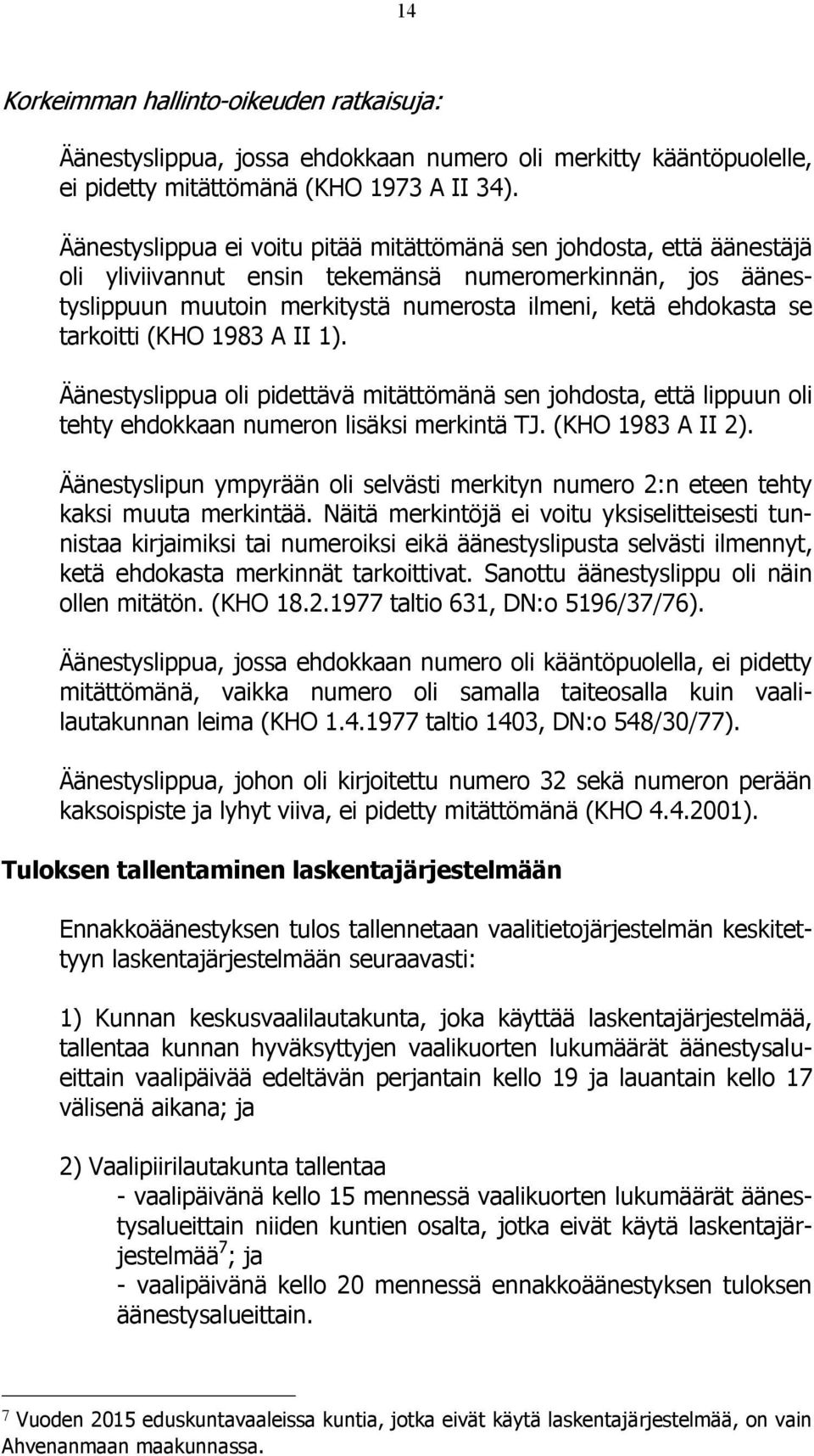 tarkoitti (KHO 1983 A II 1). Äänestyslippua oli pidettävä mitättömänä sen johdosta, että lippuun oli tehty ehdokkaan numeron lisäksi merkintä TJ. (KHO 1983 A II 2).