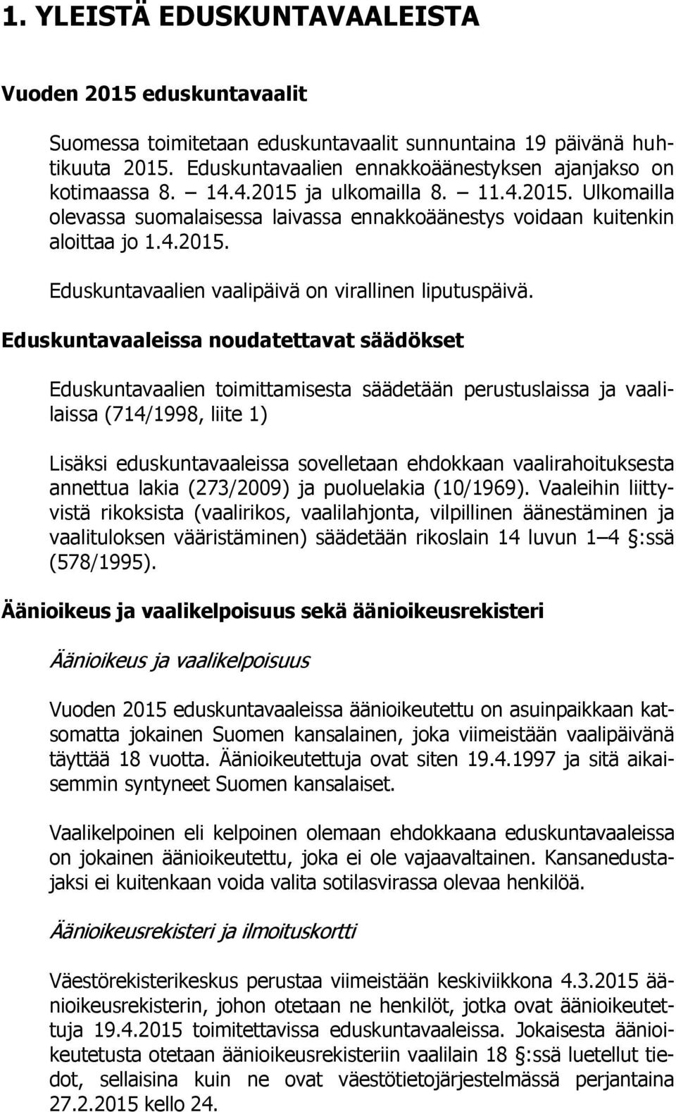 Eduskuntavaaleissa noudatettavat säädökset Eduskuntavaalien toimittamisesta säädetään perustuslaissa ja vaalilaissa (714/1998, liite 1) Lisäksi eduskuntavaaleissa sovelletaan ehdokkaan