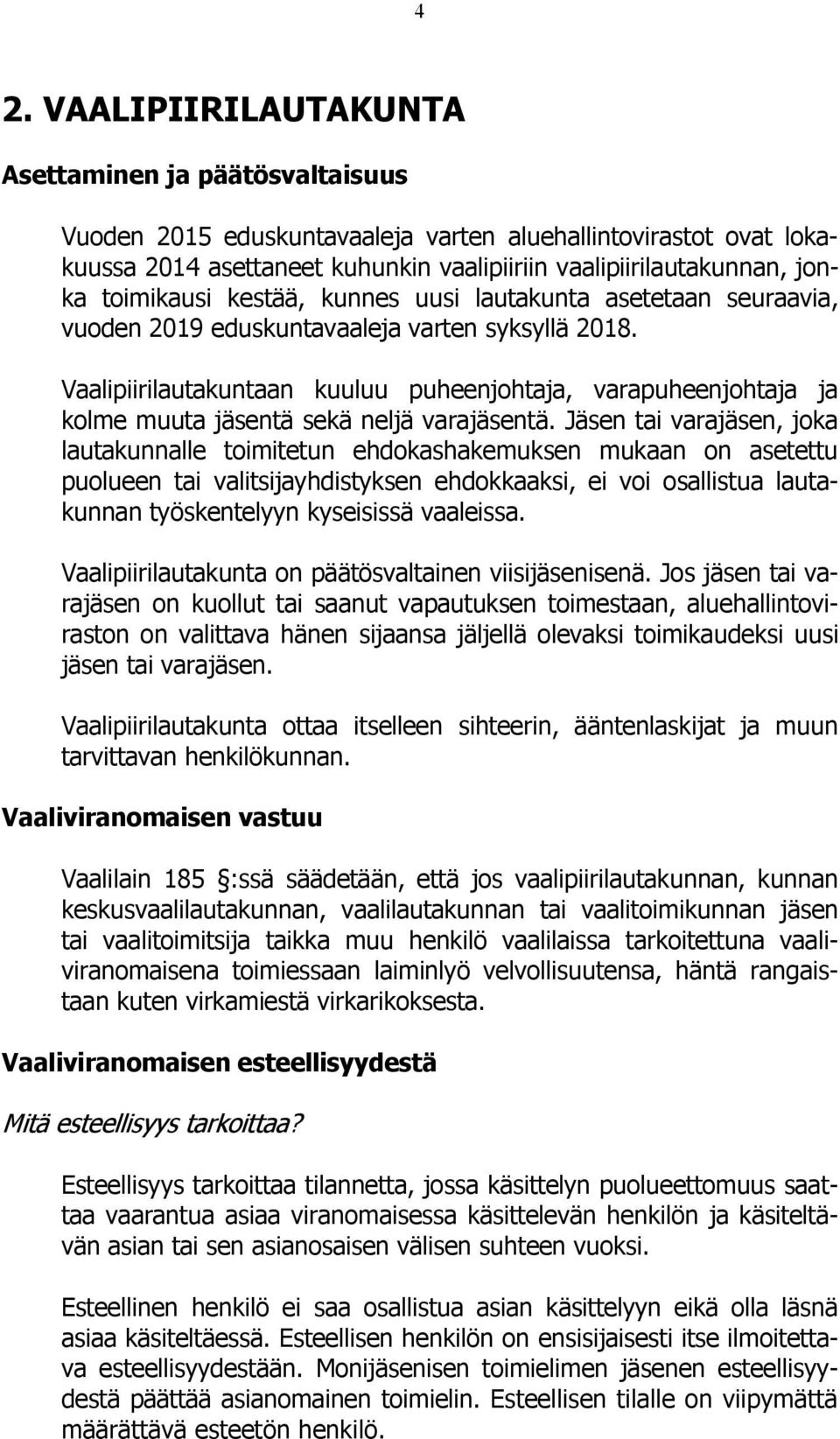 Vaalipiirilautakuntaan kuuluu puheenjohtaja, varapuheenjohtaja ja kolme muuta jäsentä sekä neljä varajäsentä.