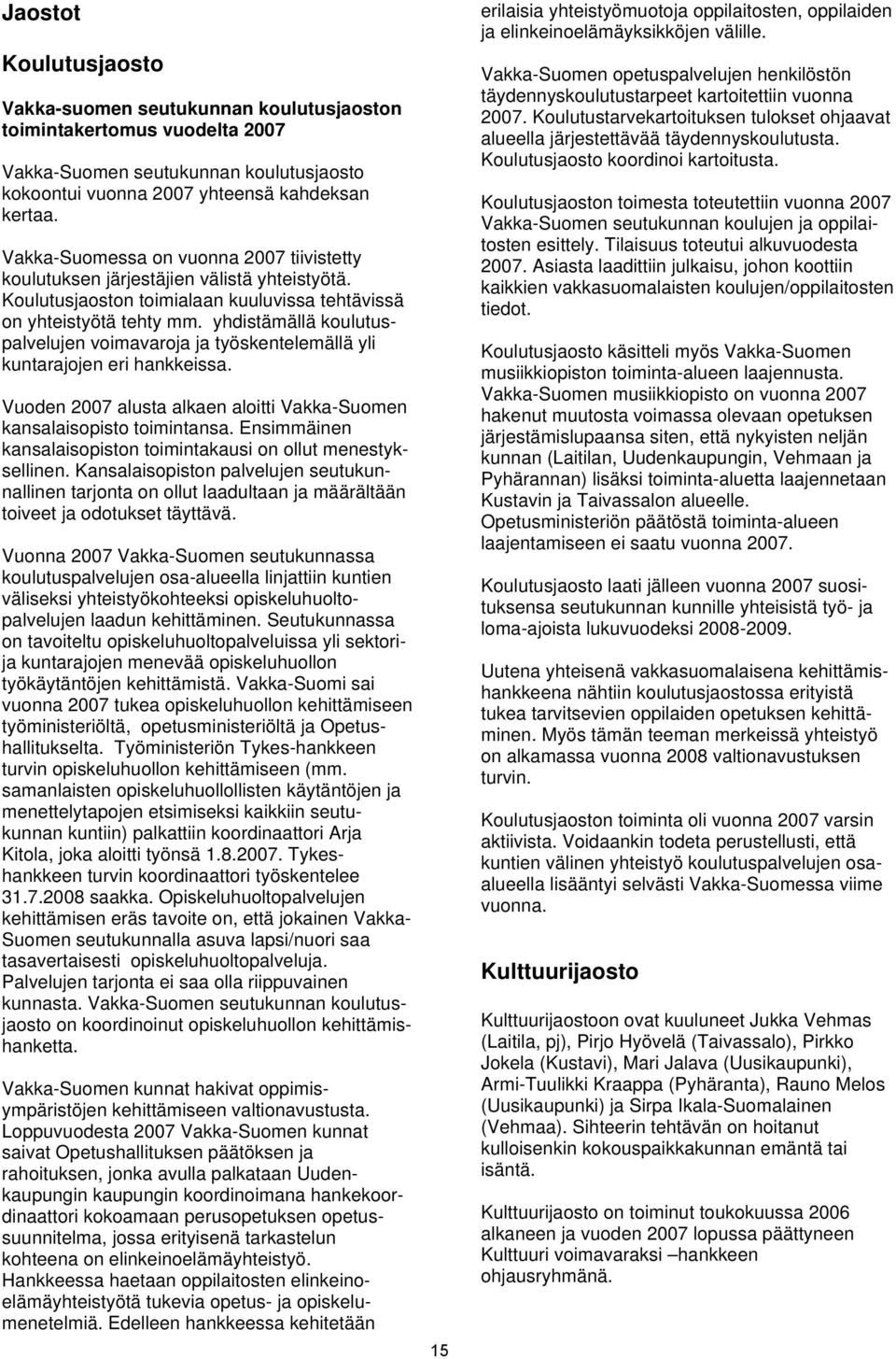 yhdistämällä koulutuspalvelujen voimavaroja ja työskentelemällä yli kuntarajojen eri hankkeissa. Vuoden 2007 alusta alkaen aloitti Vakka-Suomen kansalaisopisto toimintansa.