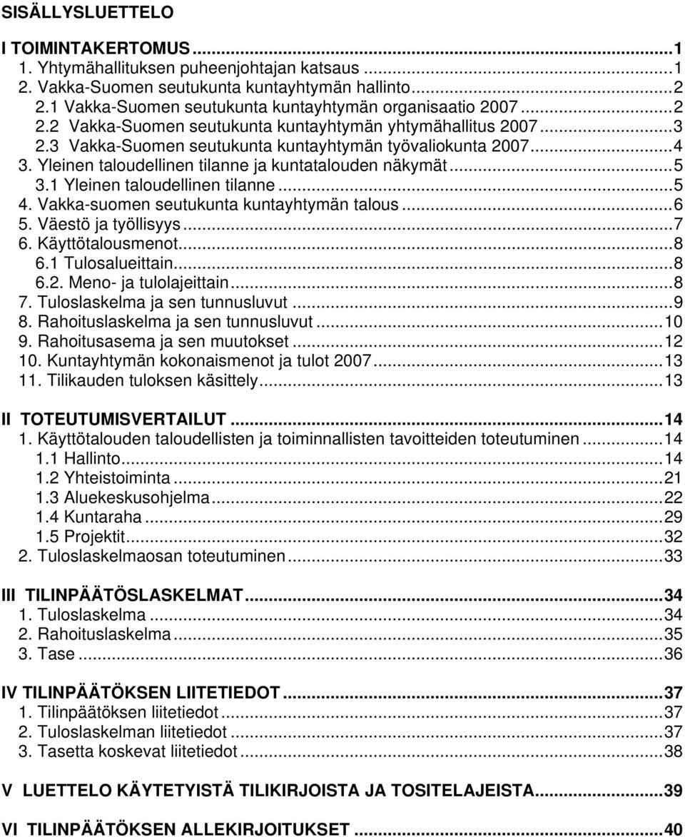 1 Yleinen taloudellinen tilanne...5 4. Vakka-suomen seutukunta kuntayhtymän talous...6 5. Väestö ja työllisyys...7 6. Käyttötalousmenot...8 6.1 Tulosalueittain...8 6.2. Meno- ja tulolajeittain...8 7.