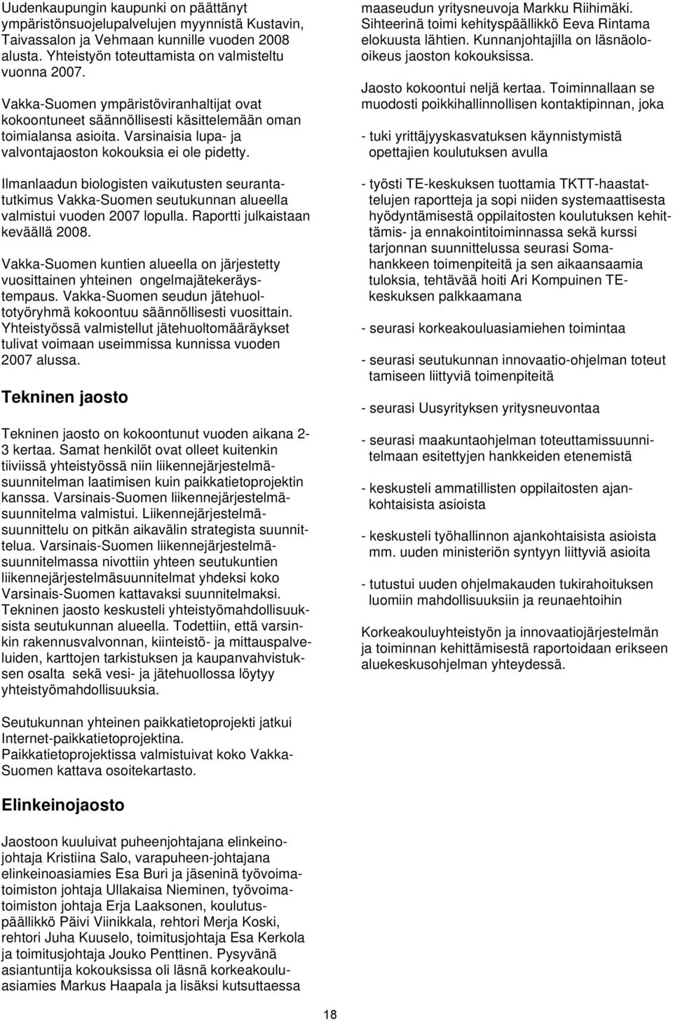 Ilmanlaadun biologisten vaikutusten seurantatutkimus Vakka-Suomen seutukunnan alueella valmistui vuoden 2007 lopulla. Raportti julkaistaan keväällä 2008.