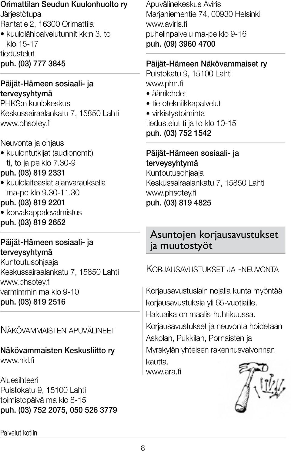 (03) 819 2331 kuulolaiteasiat ajanvarauksella ma-pe klo 9.30-11.30 puh. (03) 819 2201 korvakappalevalmistus puh.