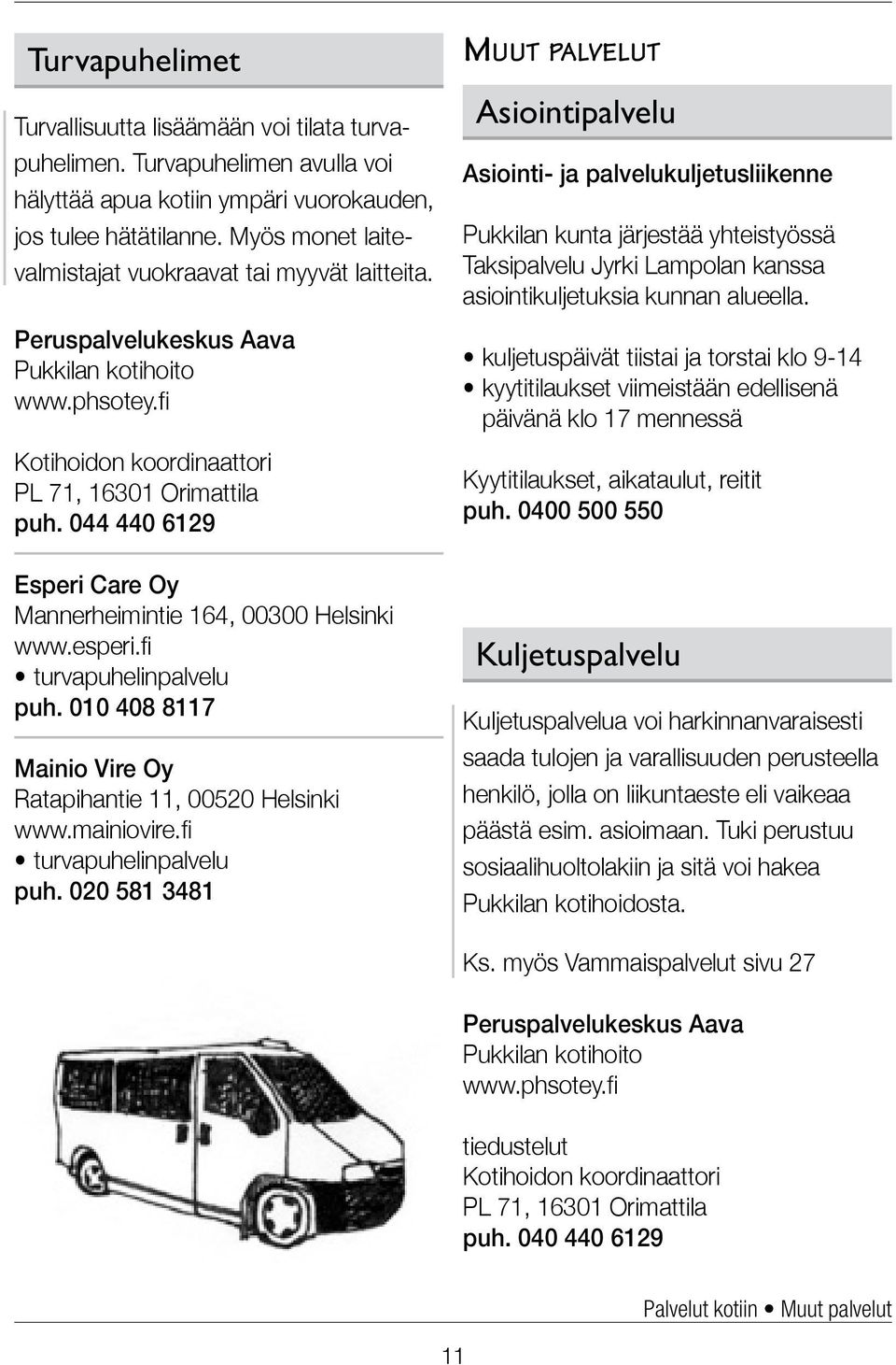 044 440 6129 Esperi Care Oy Mannerheimintie 164, 00300 Helsinki www.esperi.fi turvapuhelinpalvelu puh. 010 408 8117 Mainio Vire Oy Ratapihantie 11, 00520 Helsinki www.mainiovire.