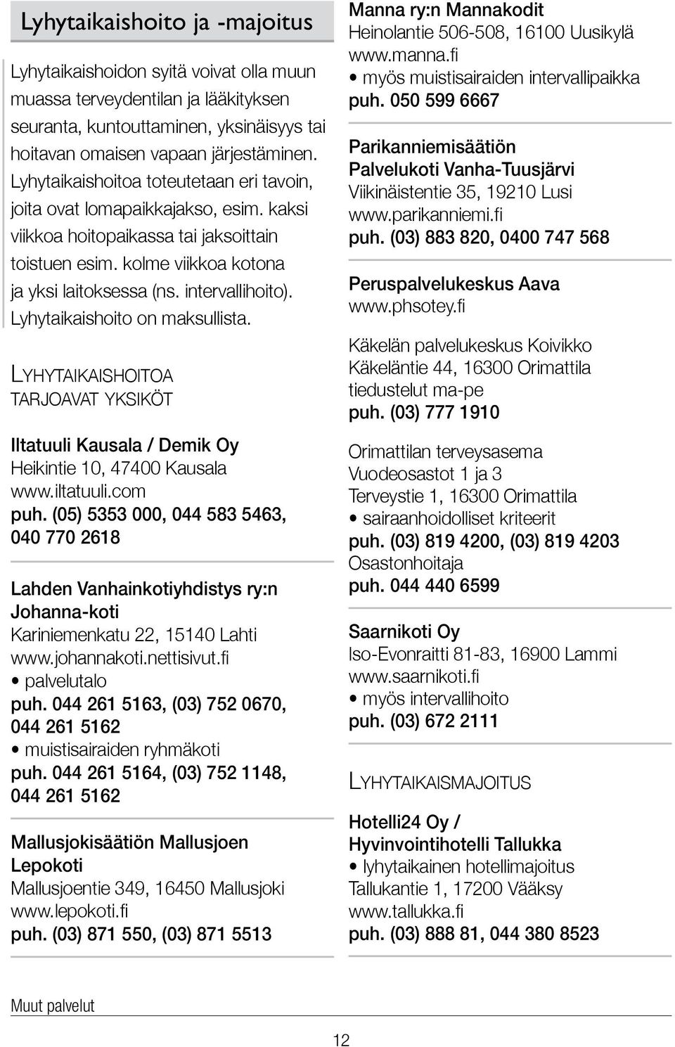 Lyhytaikaishoito on maksullista. Lyhytaikaishoitoa tarjoavat yksiköt Iltatuuli Kausala / Demik Oy Heikintie 10, 47400 Kausala www.iltatuuli.com puh.