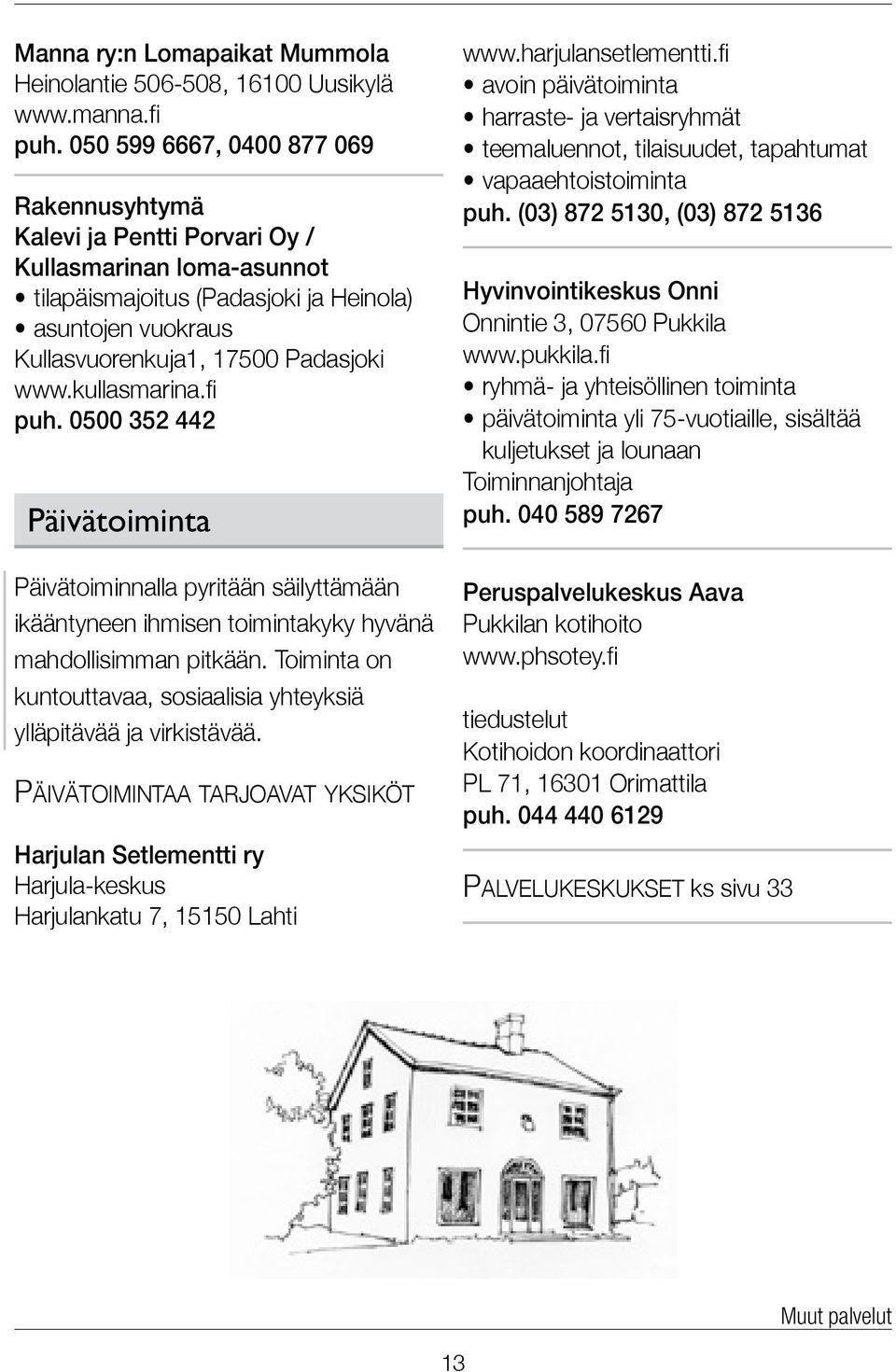 kullasmarina.fi puh. 0500 352 442 Päivätoiminta Päivätoiminnalla pyritään säilyttämään ikääntyneen ihmisen toimintakyky hyvänä mahdollisimman pitkään.