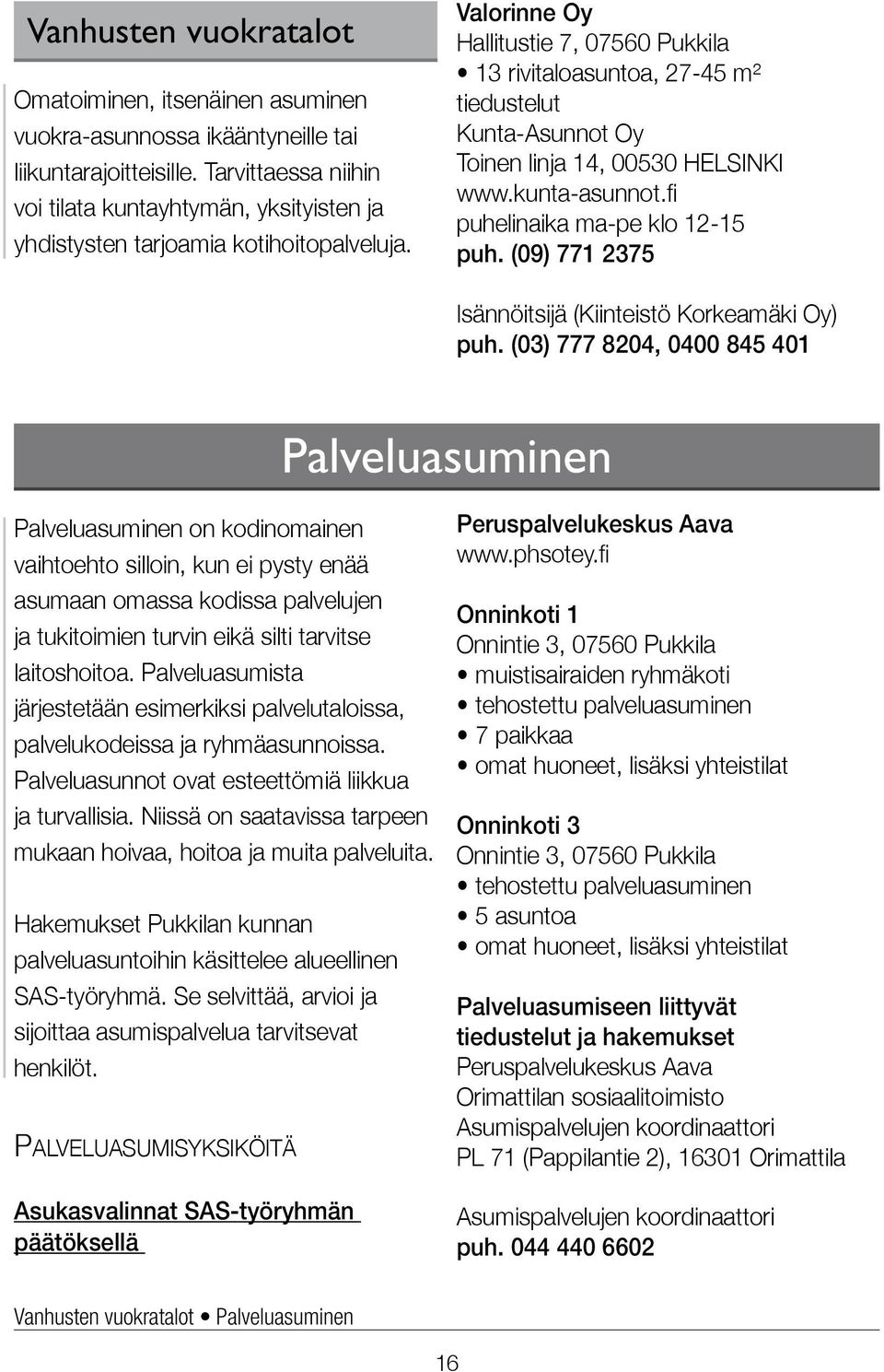 Valorinne Oy Hallitustie 7, 07560 Pukkila 13 rivitaloasuntoa, 27-45 m² tiedustelut Kunta-Asunnot Oy Toinen linja 14, 00530 HELSINKI www.kunta-asunnot.fi puhelinaika ma-pe klo 12-15 puh.