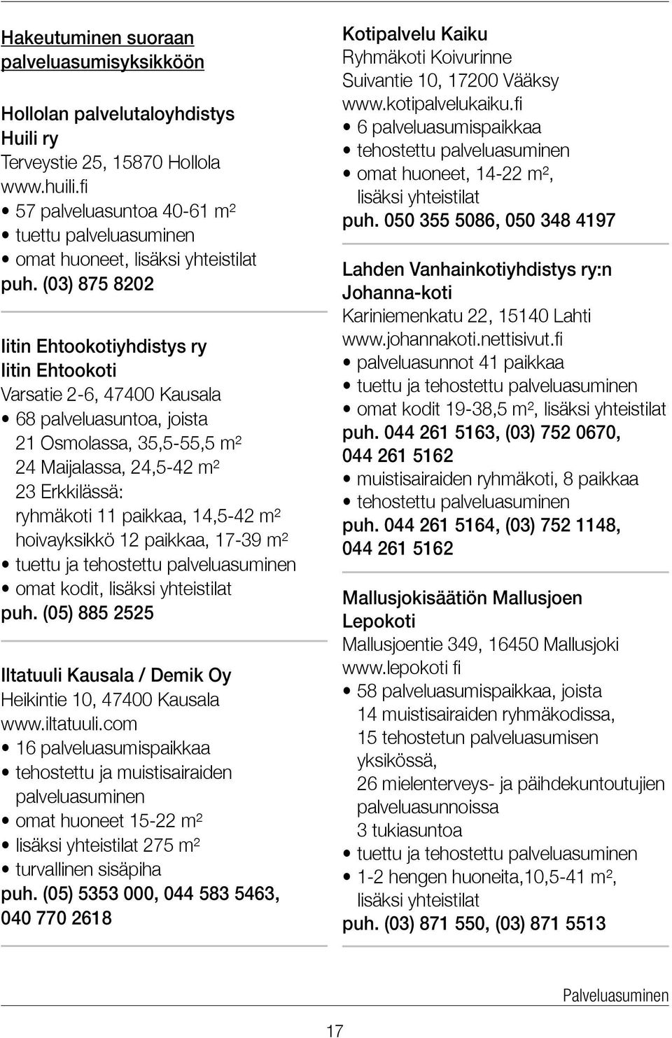 (03) 875 8202 Iitin Ehtookotiyhdistys ry Iitin Ehtookoti Varsatie 2-6, 47400 Kausala 68 palveluasuntoa, joista 21 Osmolassa, 35,5-55,5 m² 24 Maijalassa, 24,5-42 m² 23 Erkkilässä: ryhmäkoti 11