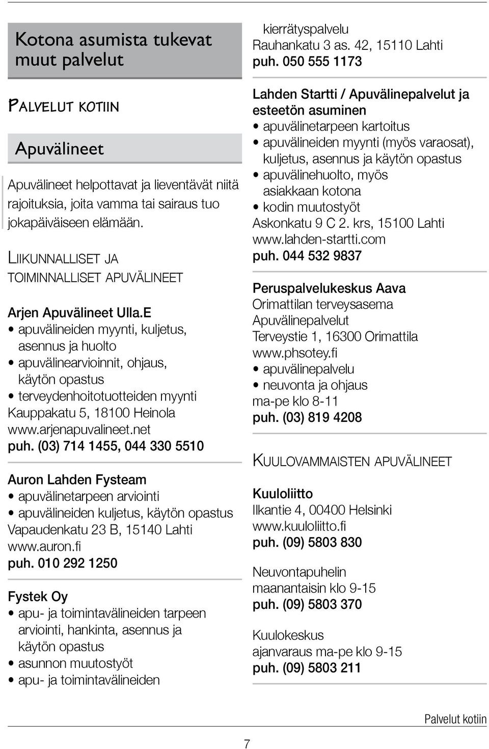 E apuvälineiden myynti, kuljetus, asennus ja huolto apuvälinearvioinnit, ohjaus, käytön opastus terveydenhoitotuotteiden myynti Kauppakatu 5, 18100 Heinola www.arjenapuvalineet.net puh.