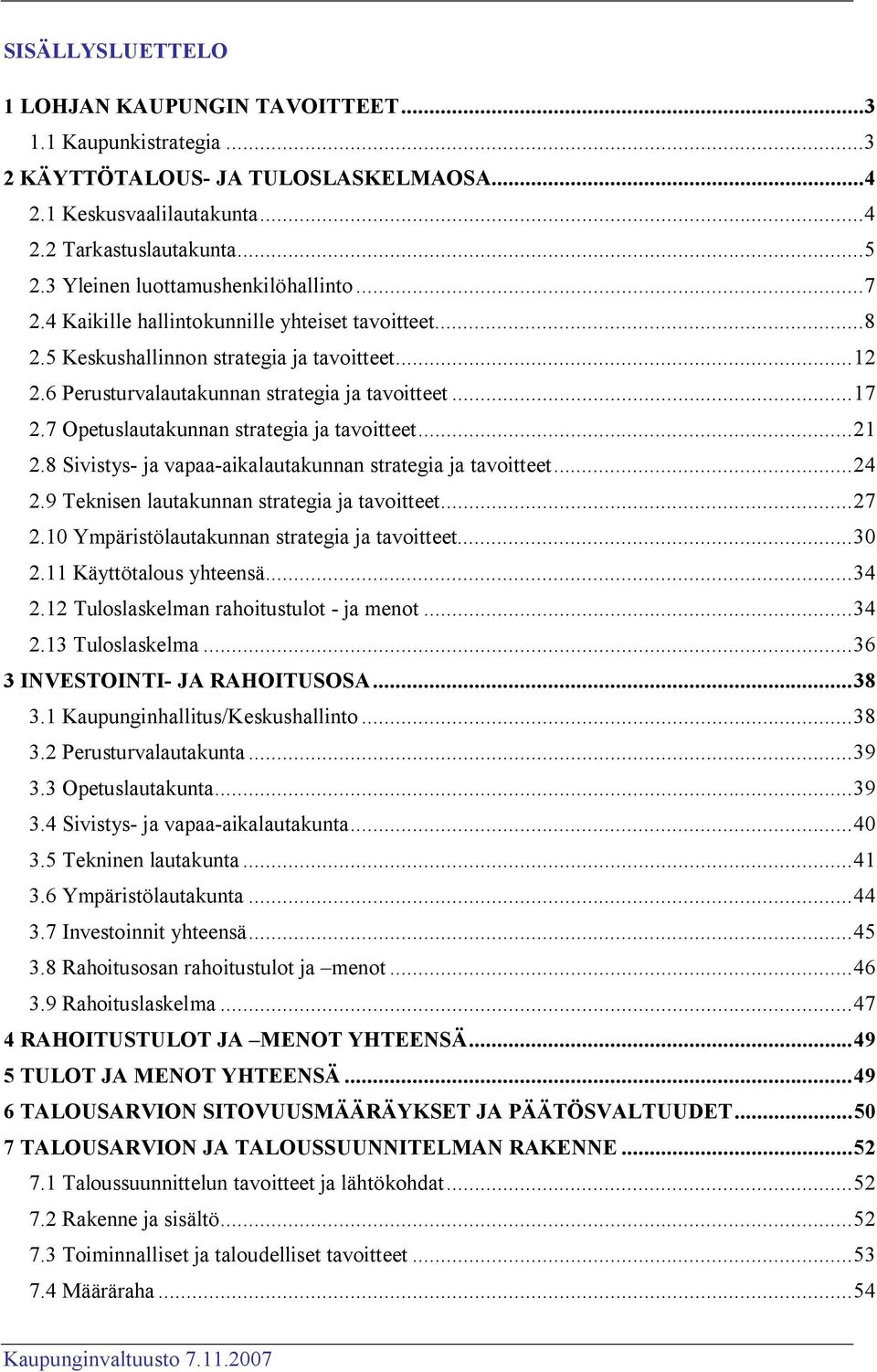 7 Opetuslautakunnan strategia ja tavoitteet...21 2.8 Sivistys- ja vapaa-aikalautakunnan strategia ja tavoitteet...24 2.9 Teknisen lautakunnan strategia ja tavoitteet...27 2.